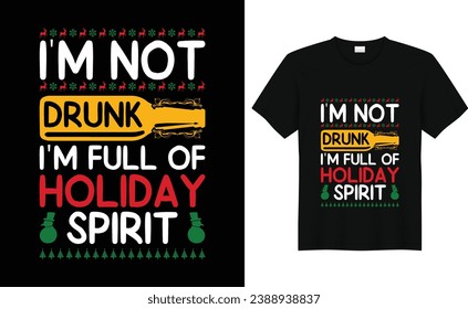 I'm Not Drunk I'm Full Of Holiday Spirit. Christmas T-Shirt Design, Vintages t shirt, Vector, Christmas Tree, Retro t shirt Gift, Family Christmas.