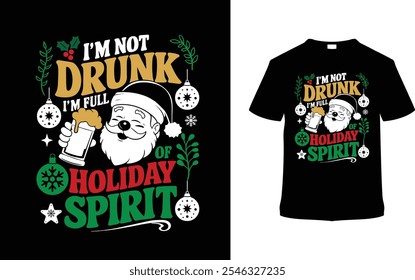 I'm Not Drunk I'm Full Of Festiva Spirit camiseta, ropa, Ilustración vectorial, Plantilla gráfica, Impresión a la carta, telas textiles, estilo retro, tipografía, vintage, eps 10, elemento, día de Navidad tee