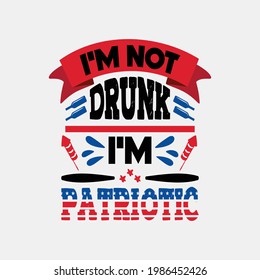 i'm not drunk i'm patriotic - 4 th of july typographic quotes.