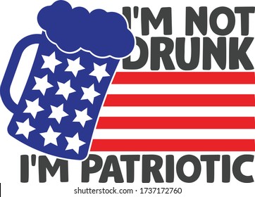 I'm not drunk I'm patriotic | 4th of July Quote