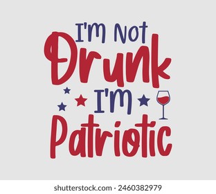 I'm Not Drunk I'm Patriotic, The 4th of July National Holiday. Vector Illustration