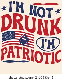 I'm not drunk I'm patriotic Graphic Design