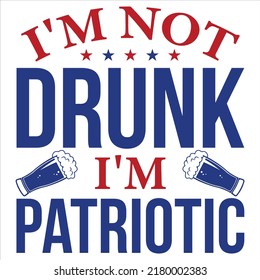 I'm Not Drunk I'm Patriotic T shirt Design 