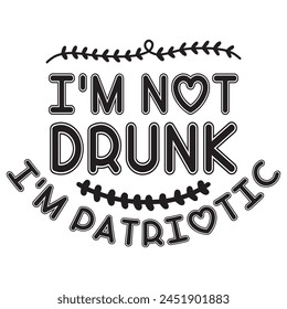 i'm not drunk i'm patriotic t shirt design, vector file