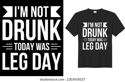 I'm not drunk today was leg day typography vector t-shirt design. Perfect for print item and bag, mug, template, poster, sticker, banner. Handwritten vector illustration. Isolated on black background.