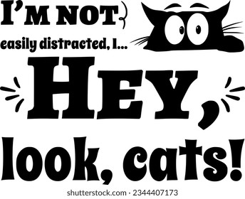 I’m not easily distracted, I Hey, look, cats t-shirt design