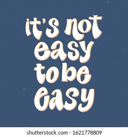 IT'S NOT EASY TO BE EASY. VECTOR MOTIVATIONAL HAND LETTERING TYPOGRAPHY PHRASE QUOTE