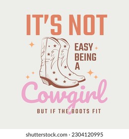 It’s Not Easy Being A Cowgirl But If The Boots Fit Retro western typography t shirt design