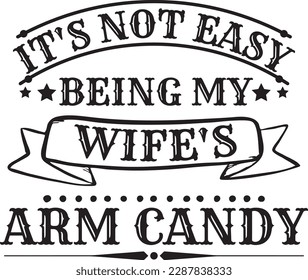 It's not easy being my wife's arm candy t-shirt design