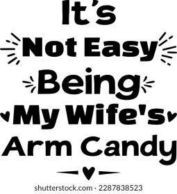 It's not easy being my wife's arm candy t-shirt design