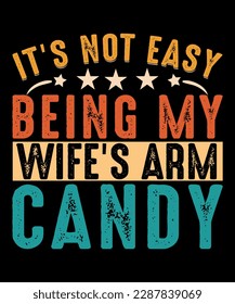 It's not easy being my wife's arm candy t-shirt design