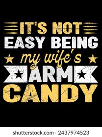 It's not easy being my wife's arm candy t-shirt design.