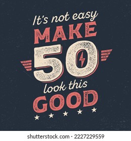 It´s Not Easy Make 50 Look This Good - Fresh Birthday Design. Good For Poster, Wallpaper, T-Shirt, Gift.