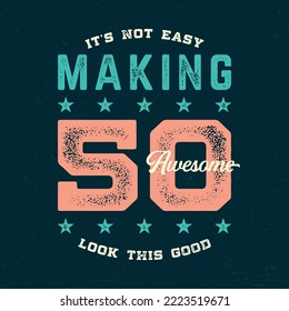 It's Not Easy Making 50 Look This Good - Fresh Birthday Design. Good For Poster, Wallpaper, T-Shirt, Gift.