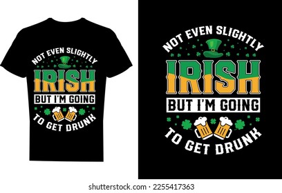 Not even slightly Irish but I’m going to get drunk t-shirt design template