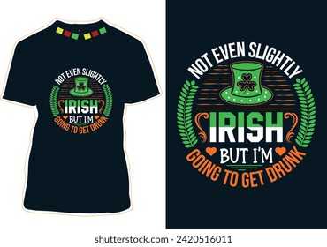 Not Even Slightly Irish But I'm Going To Get Drunk T-Shirt Design