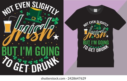 Not even slightly Irish but i am going to get drunk t-shirt design, Typography, illustration,Vector, Retro Style, lettering, handwritten invitation, Graphics, style,tshirt holiday,ready, for prints