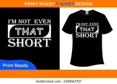 I'm Not Even That Short T-Shirt