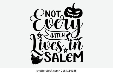 Not Every Witch Lives In Salem - Halloween t shirts design, Hand drawn lettering phrase, Calligraphy t shirt design, Isolated on white background, svg Files for Cutting Cricut and Silhouette, EPS 10, 