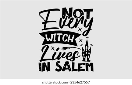 Not Every Witch Lives In Salem - Halloween t-shirt design, Hand drawn lettering phrase, Vector illustration, Illustration for prints on t-shirts, bags, posters, cards and Mug. 