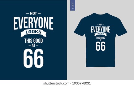 Not everyone looks this good at 66 - Typography t shirt design. Stylish t shirt and apparel trendy design. Minimalist trendy typography on short sleeve. Ready to print vector. 