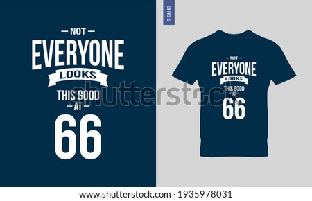 Not everyone looks this good at 66 - Typography t shirt design. Stylish t shirt and apparel trendy design. Minimalist trendy typography on short sleeve. Ready to print vector. 