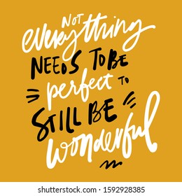 Not everything needs to be perfect to still be wonderful. Motivational quote for your design. Hand lettering illustration