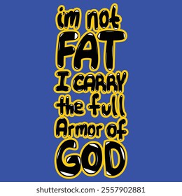 I'm not fat I carry the full armor of God, in a hand written typography. Bold font.