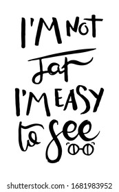 I am not fat, I am easy to see. Grunge lettering isolated artwork. Typography stamp for t-shirt graphics, print, poster, banner, flyer, tags, postcard. Vector image