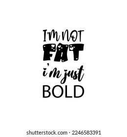 i'm not fat i'm just bold black letters quote