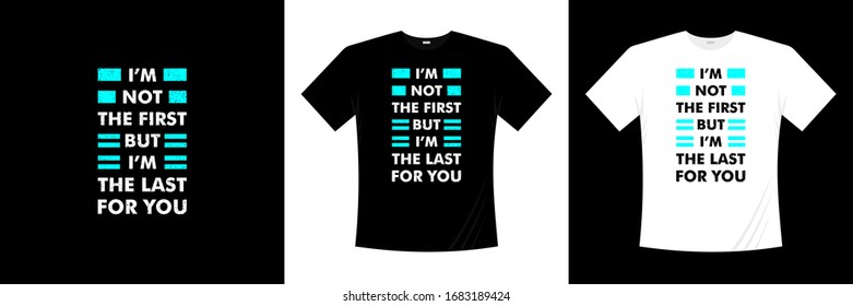 I'm not the first but i'm the last for you typography t-shirt design 