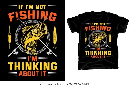 If i am not fishing i am thinking about it - Awesome fishing graphics t-shirt design with fishing vector elements.