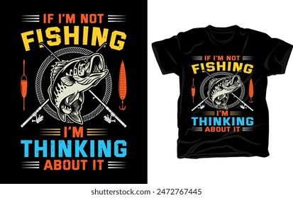 If i am not fishing i am thinking about it - Awesome fishing graphics t-shirt design with fishing vector elements.