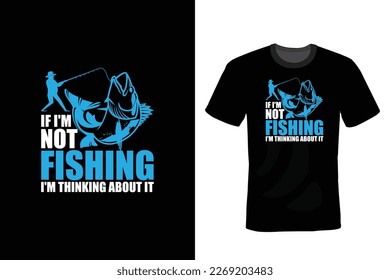 If I'm Not Fishing I'm Thinking About It, Fishing T shirt design, vintage, typography