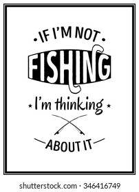 If i am not fishing i am thinking about it - Quote Typographical Background. Vector EPS8 illustration. 