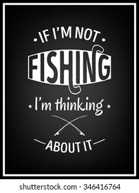 If i am not fishing i am thinking about it - Quote Typographical Background. Vector EPS8 illustration. 