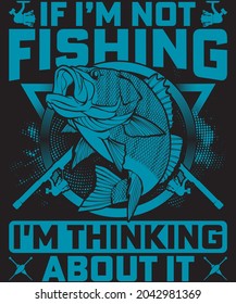 If I'm not fishing I'm thinking about it t-shirt design for fishing lovers