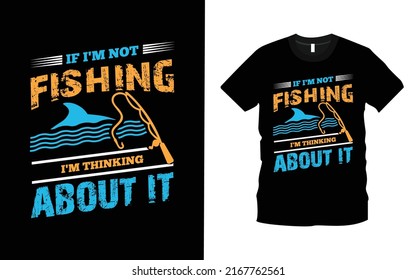 If I'm not fishing I'm thinking about it T-shirt Design Template. Typography inspiration, motivational lettering quotes t-shirt design suitable for print design. Ready to print for apparel.