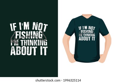 If I'm not fishing. I'm thinking about it vector t shirt design