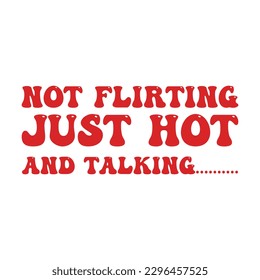 Not flirting just hot and talking