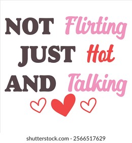 NOT FLIRTING JUST HOT AND TALKING  Funny And Sarcastic Valentine T-
Shirt Design