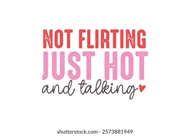 Not Flirting just hot and talking, Funny and Sarcastic Valentine Typography T Shirt Design