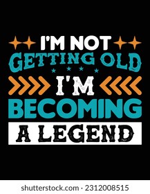 I'M NOT GETTING OLD I'M BECOMING A LEGEND. T-SHIRT DESIGN. PRINT TEMPLATE.TYPOGRAPHY 
VECTOR ILLUSTRATION.