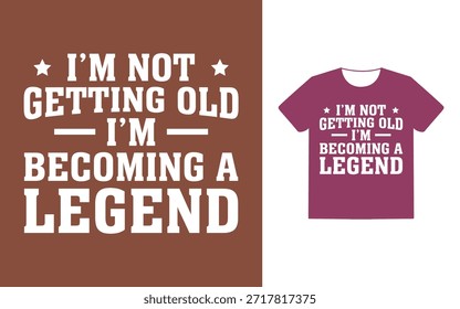 i'm not getting old i'm becoming a legend
