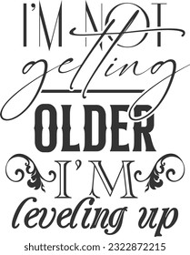 I'm Not Getting Older I'm Leveling Up 