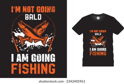 I'm not going bald i am going fishing Fishing T-Shirt Design 