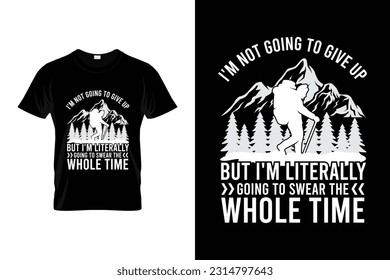 i'm not going to give up but i'm literally going to swear the whole time Funny Hiking T shirt Design for Hikers and Hiking Lovers