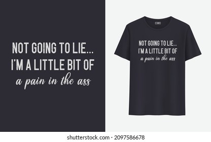 Not going to life I'm a Liittle bit of a pain in the ass t shirt designs