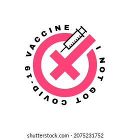 I not got covid-19 vaccine. Not vaccinated sticker with cross mark. COVID-19 vaccine shot. Logo design for medicine, health and protection. Vector illustration.
