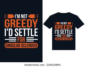 I'm Not Greedy I'd Settle For Singular Sclerosis illustrations for print-ready T-Shirts design